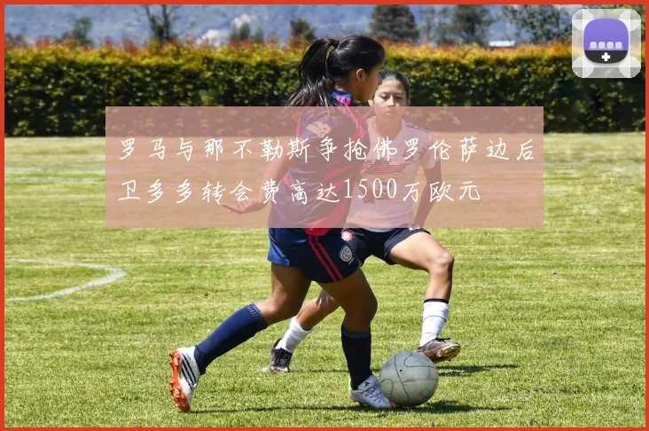 罗马与那不勒斯争抢佛罗伦萨边后卫多多转会费高达1500万欧元