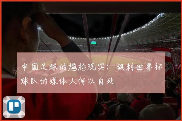 中国足球的尴尬现实：讽刺世界杯球队的媒体人何以自处
