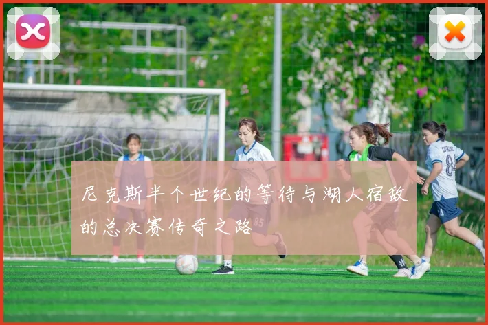 尼克斯半个世纪的等待与湖人宿敌的总决赛传奇之路